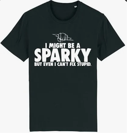 I might be a SPARKY but I can’t fix stupid……..T-Shirt (Black)