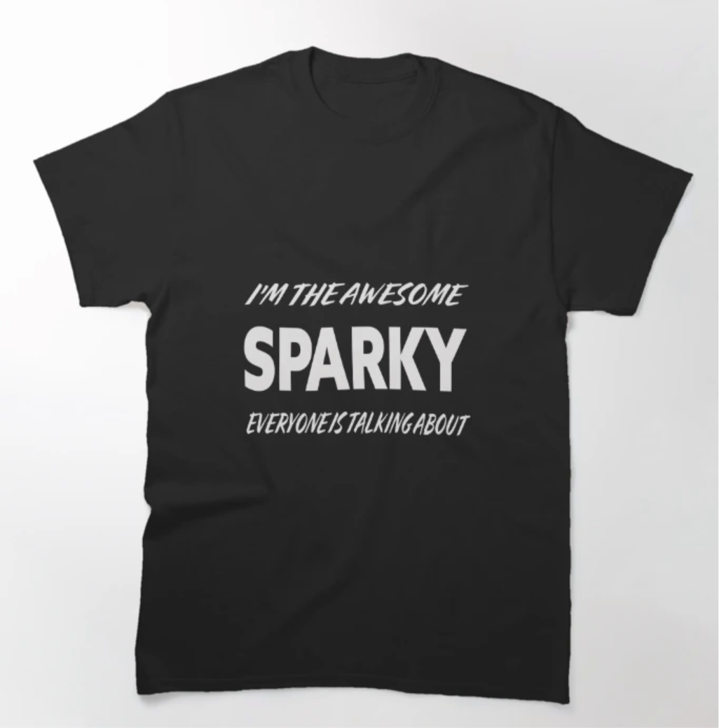 ……I’m the awesome SPARK everybody’s talking about ……….T- Shirt (Black)